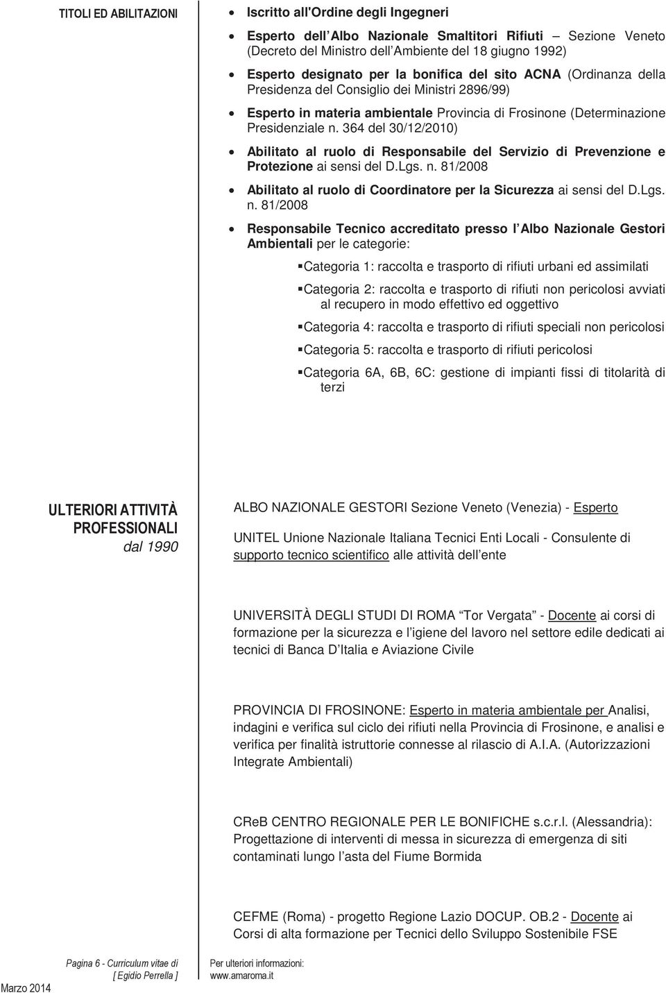 364 del 30/12/2010) Abilitat al rul di Respnsabile del Servizi di Prevenzine e Prtezine ai sensi del D.Lgs. n.