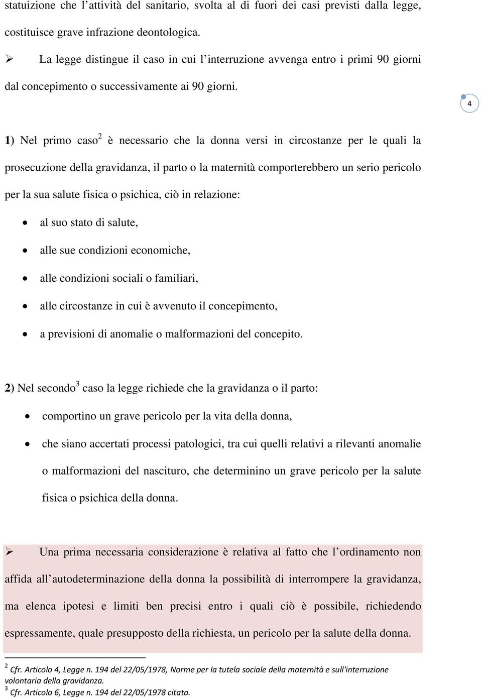 4 1) Nel primo caso 2 è necessario che la donna versi in circostanze per le quali la prosecuzione della gravidanza, il parto o la maternità comporterebbero un serio pericolo per la sua salute fisica