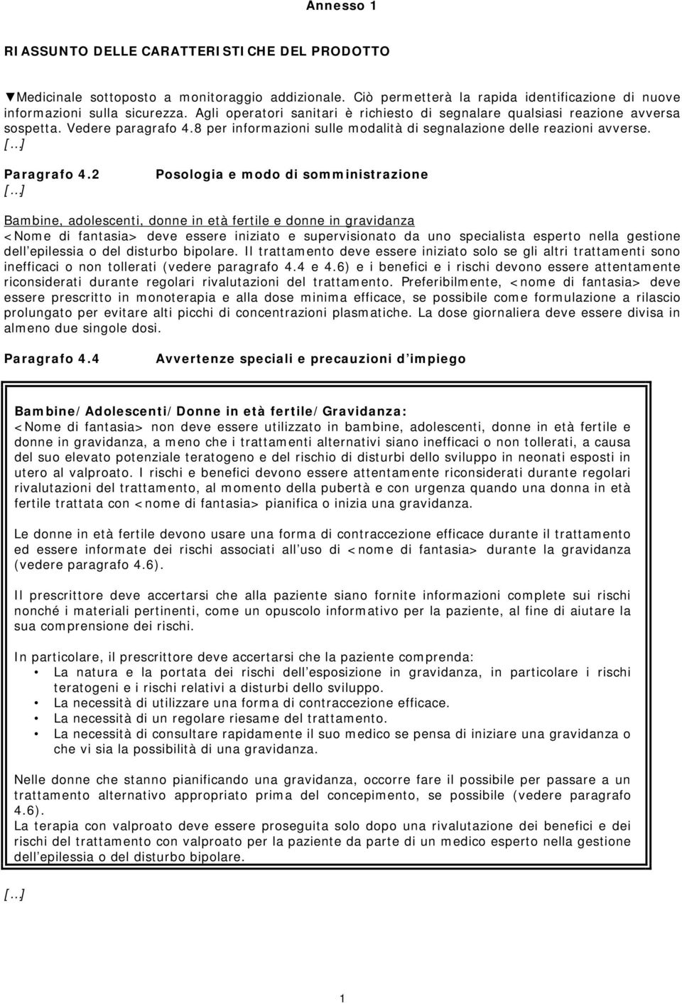 2 Posologia e modo di somministrazione Bambine, adolescenti, donne in età fertile e donne in gravidanza <Nome di fantasia> deve essere iniziato e supervisionato da uno specialista esperto nella