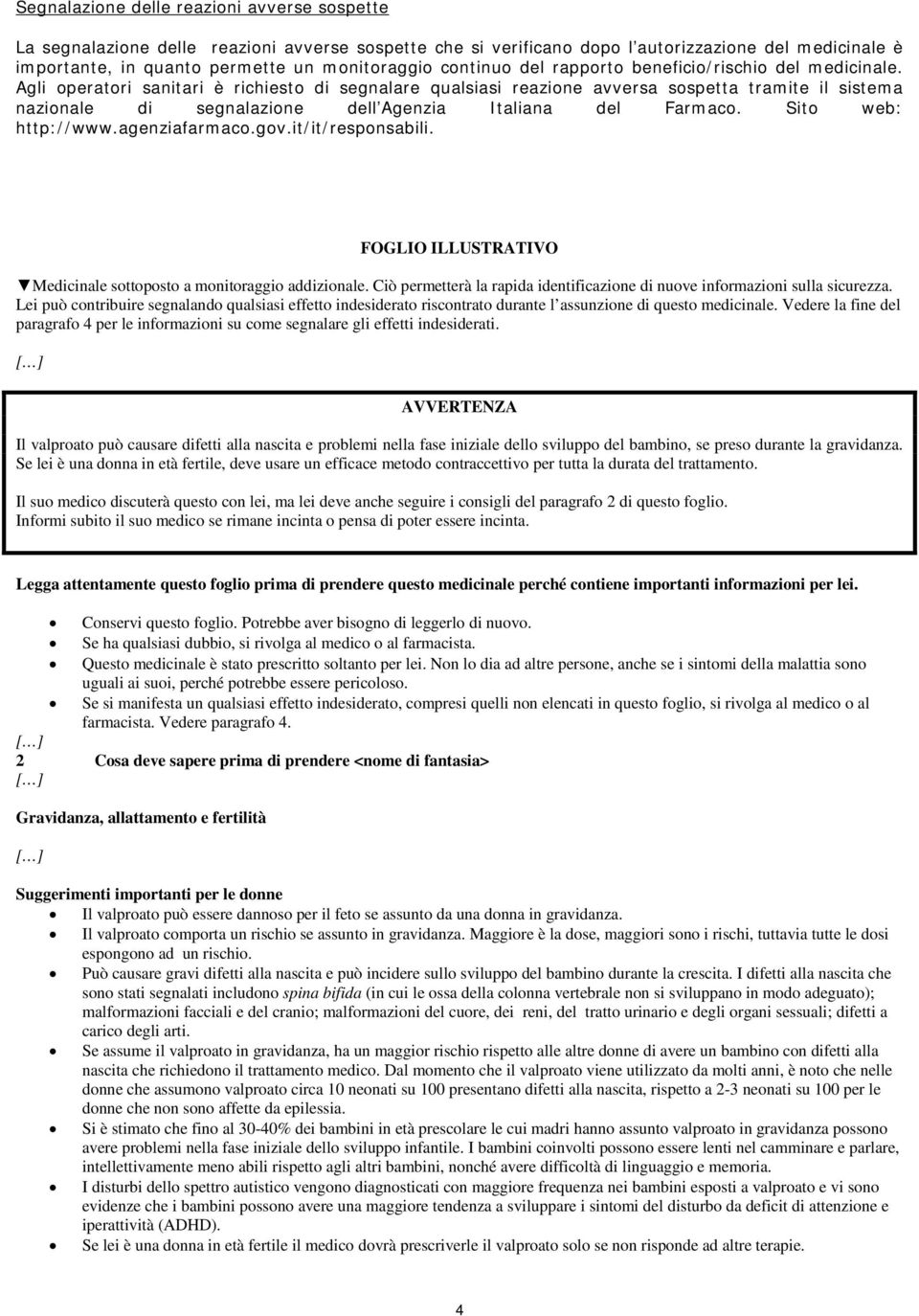 Agli operatori sanitari è richiesto di segnalare qualsiasi reazione avversa sospetta tramite il sistema nazionale di segnalazione dell Agenzia Italiana del Farmaco. Sito web: http://www.