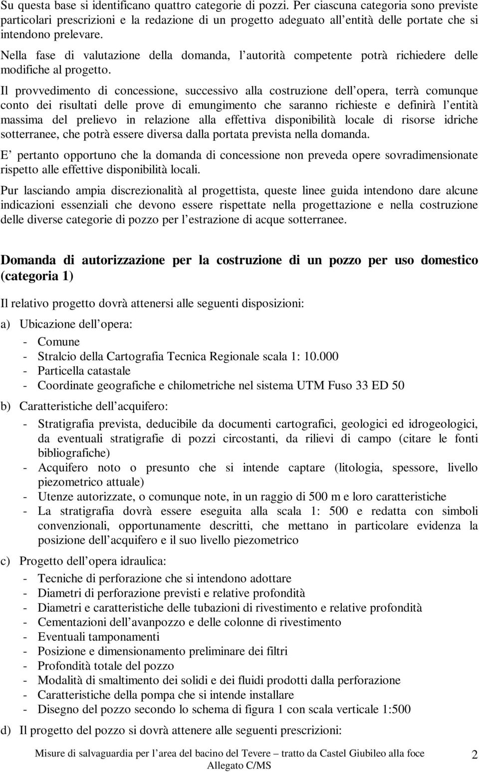 Nella fase di valutazione della domanda, l autorità competente potrà richiedere delle modifiche al progetto.