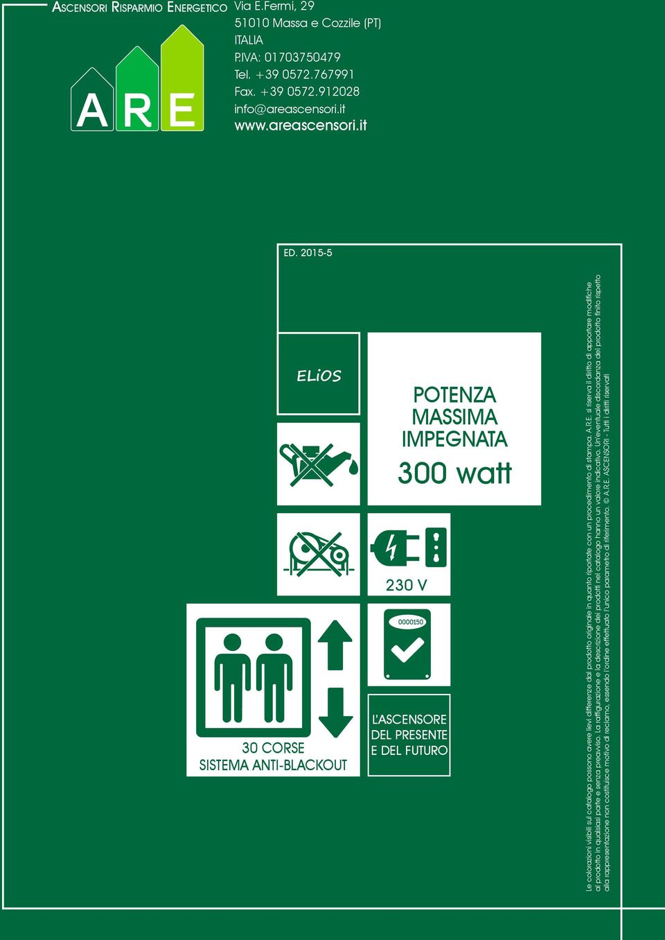 originale in quanto riportate con un procedimento di stampa. A.R.E. si riserva il diritto di apportare modifiche al prodotto in qualsiasi parte e senza preavviso.