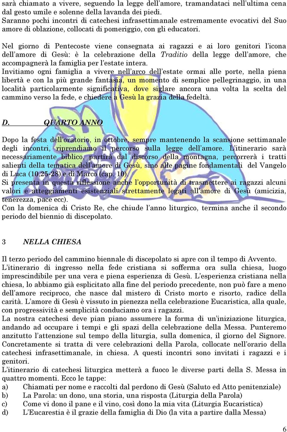 Nel giorno di Pentecoste viene consegnata ai ragazzi e ai loro genitori l icona dell amore di Gesù: è la celebrazione della Traditio della legge dell amore, che accompagnerà la famiglia per l estate