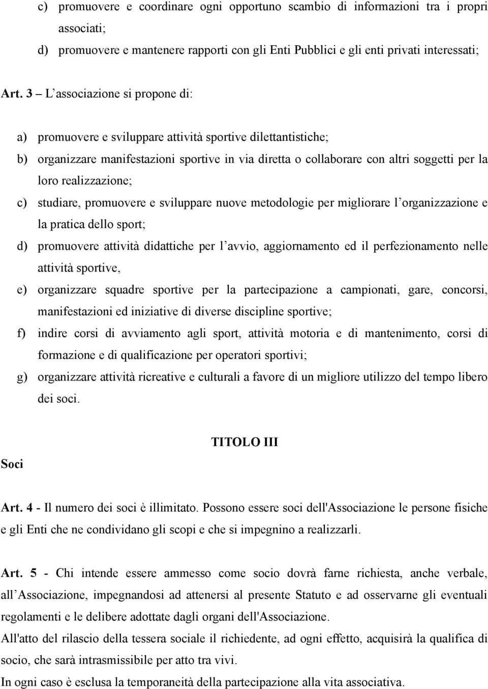 realizzazione; c) studiare, promuovere e sviluppare nuove metodologie per migliorare l organizzazione e la pratica dello sport; d) promuovere attività didattiche per l avvio, aggiornamento ed il