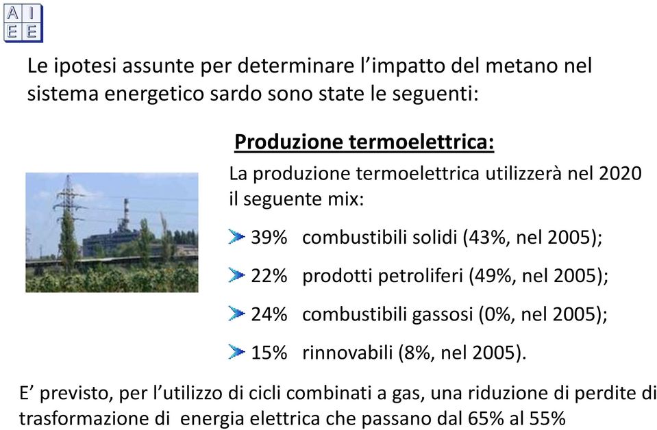 22% prodotti petroliferi (49%, nel 2005); 24% combustibili gassosi (0%, nel 2005); 15% rinnovabili (8%, nel 2005).