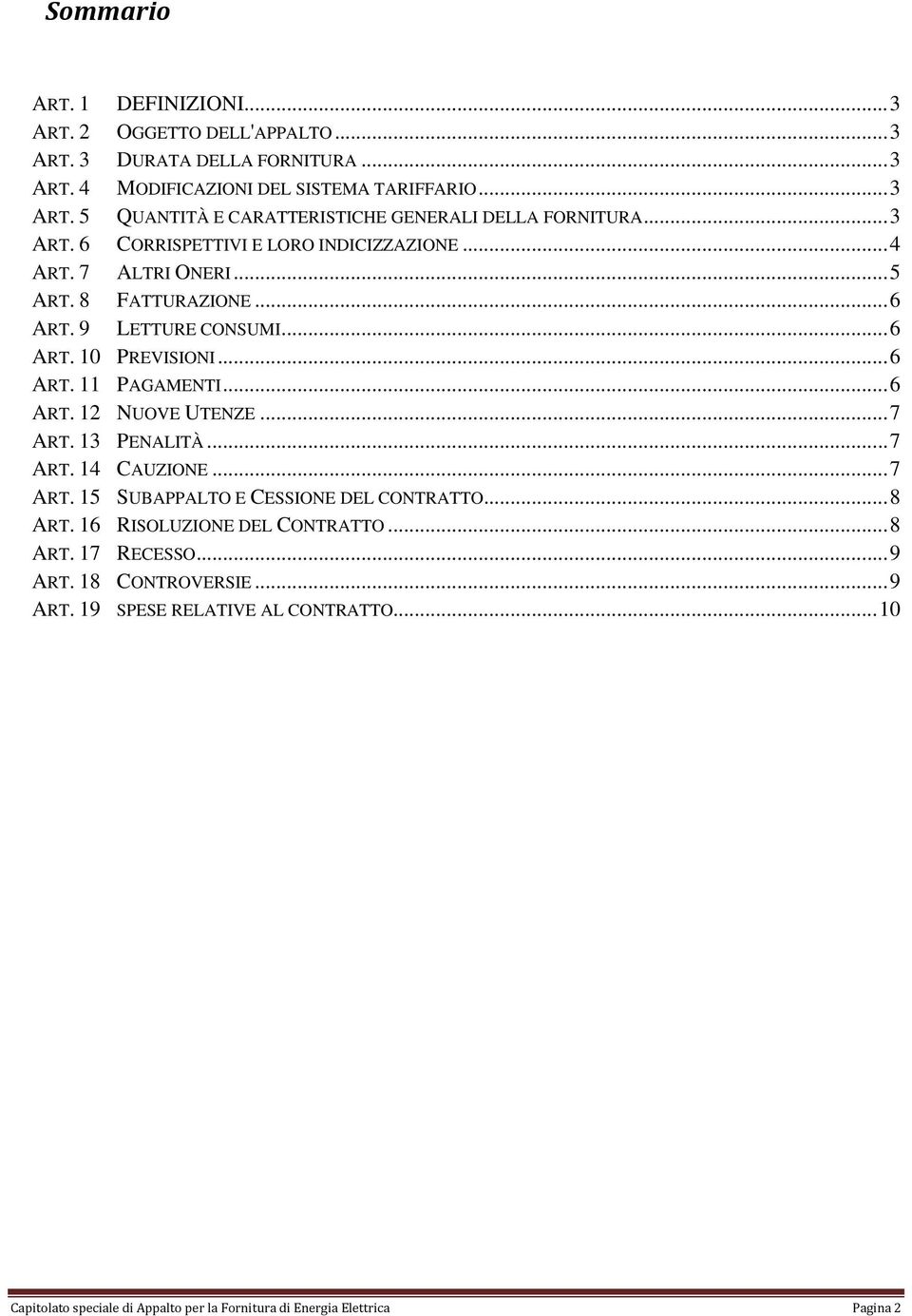 .. 6 ART. 12 NUOVE UTENZE... 7 ART. 13 PENALITÀ... 7 ART. 14 CAUZIONE... 7 ART. 15 SUBAPPALTO E CESSIONE DEL CONTRATTO... 8 ART. 16 RISOLUZIONE DEL CONTRATTO... 8 ART. 17 RECESSO.