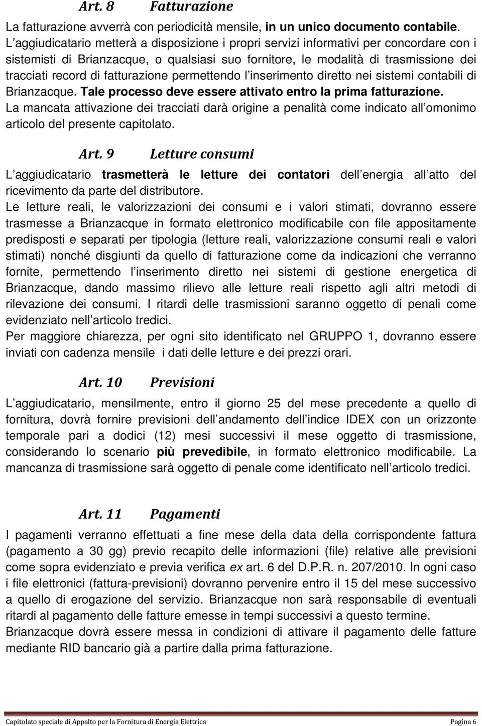 fatturazione permettendo l inserimento diretto nei sistemi contabili di Brianzacque. Tale processo deve essere attivato entro la prima fatturazione.