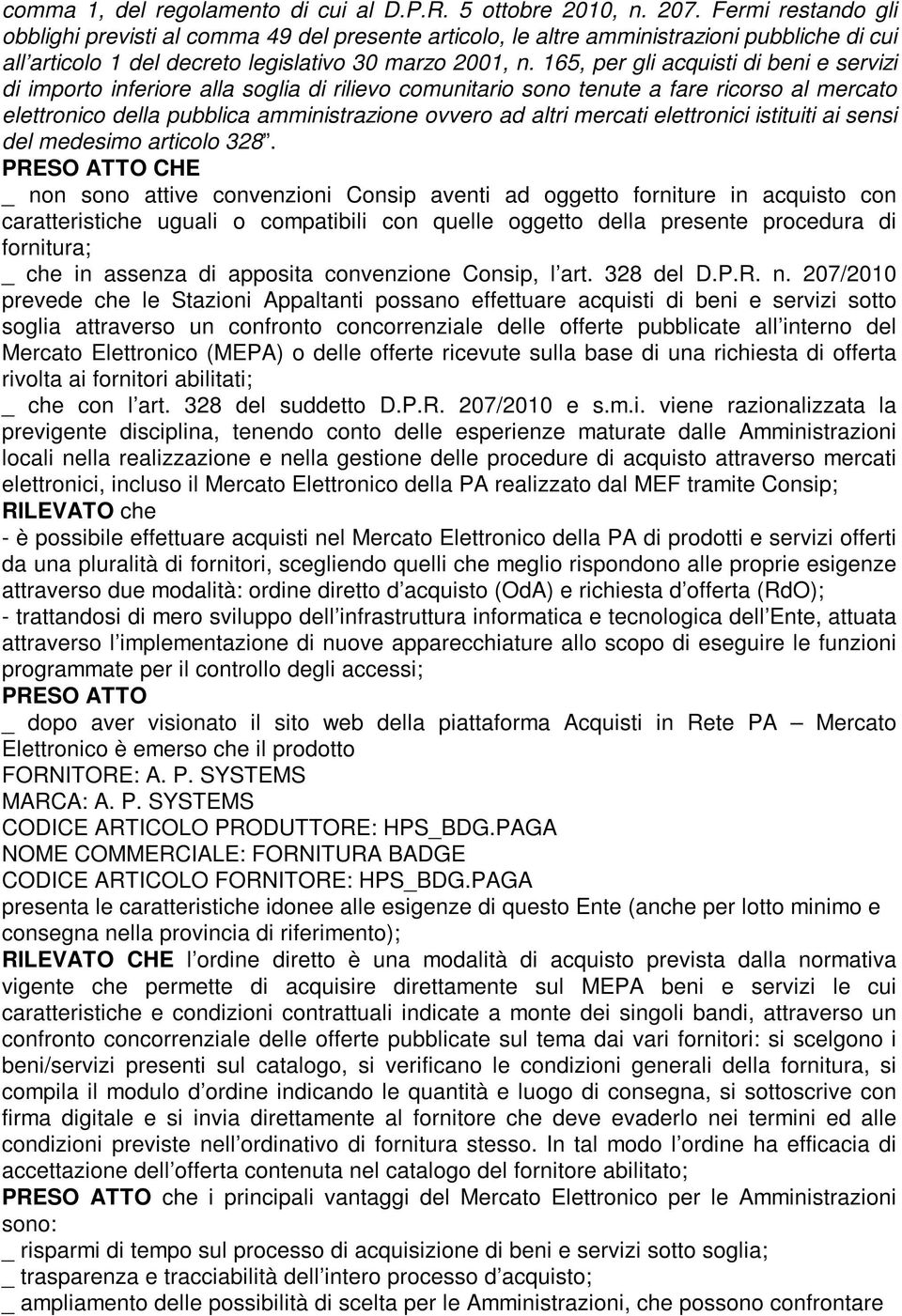 165, per gli acquisti di beni e servizi di importo inferiore alla soglia di rilievo comunitario sono tenute a fare ricorso al mercato elettronico della pubblica amministrazione ovvero ad altri