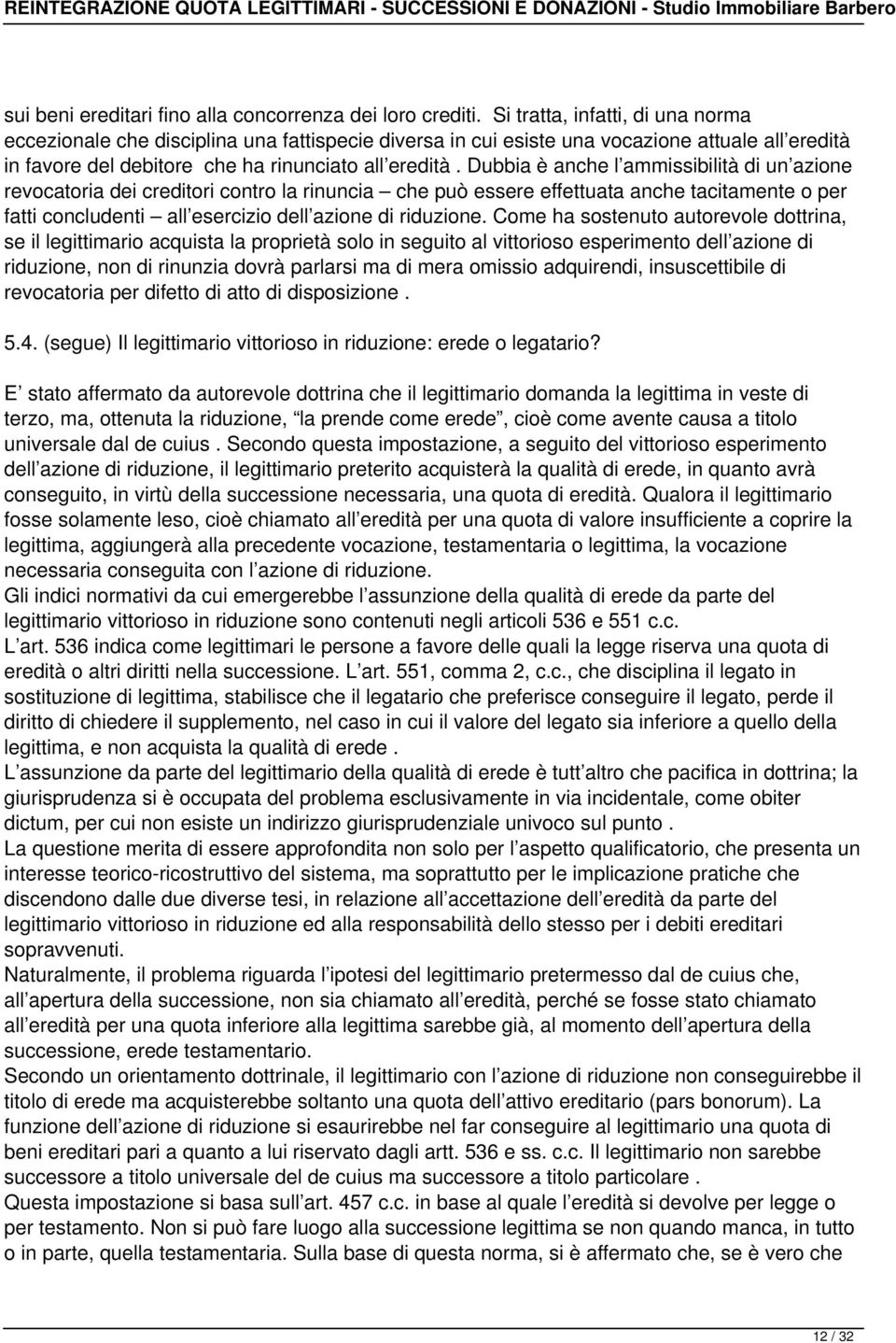 Dubbia è anche l ammissibilità di un azione revocatoria dei creditori contro la rinuncia che può essere effettuata anche tacitamente o per fatti concludenti all esercizio dell azione di riduzione.