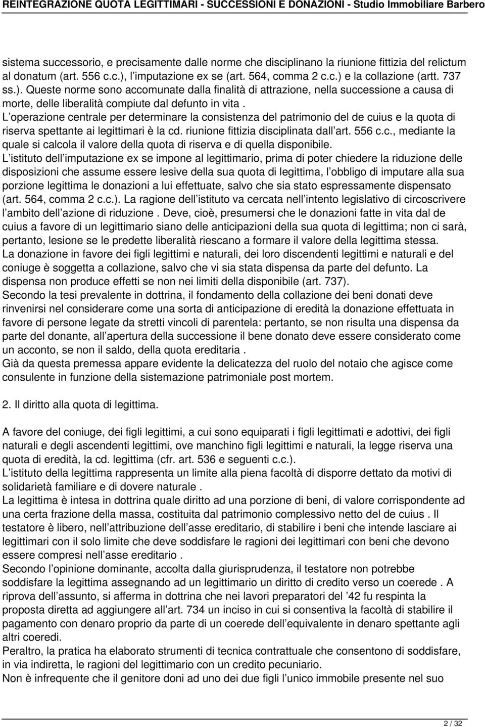 L operazione centrale per determinare la consistenza del patrimonio del de cuius e la quota di riserva spettante ai legittimari è la cd. riunione fittizia disciplinata dall art. 556 c.c., mediante la quale si calcola il valore della quota di riserva e di quella disponibile.