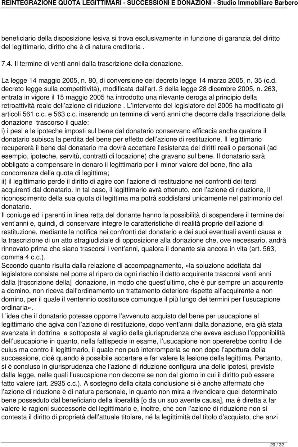 3 della legge 28 dicembre 2005, n. 263, entrata in vigore il 15 maggio 2005 ha introdotto una rilevante deroga al principio della retroattività reale dell azione di riduzione.