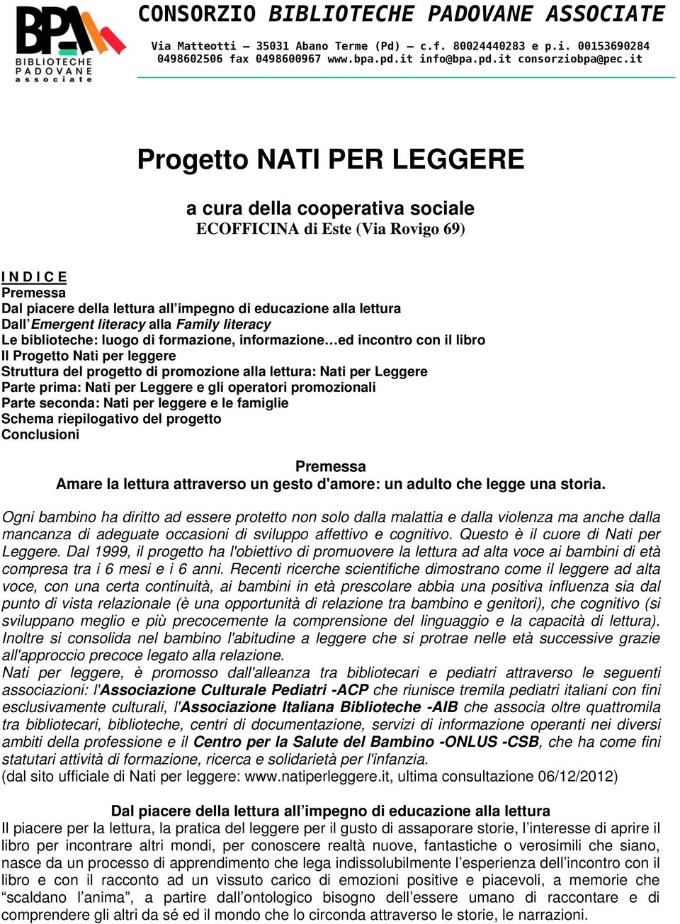 Family literacy Le biblioteche: luogo di formazione, informazione ed incontro con il libro Il Progetto Nati per leggere Struttura del progetto di promozione alla lettura: Nati per Leggere Parte