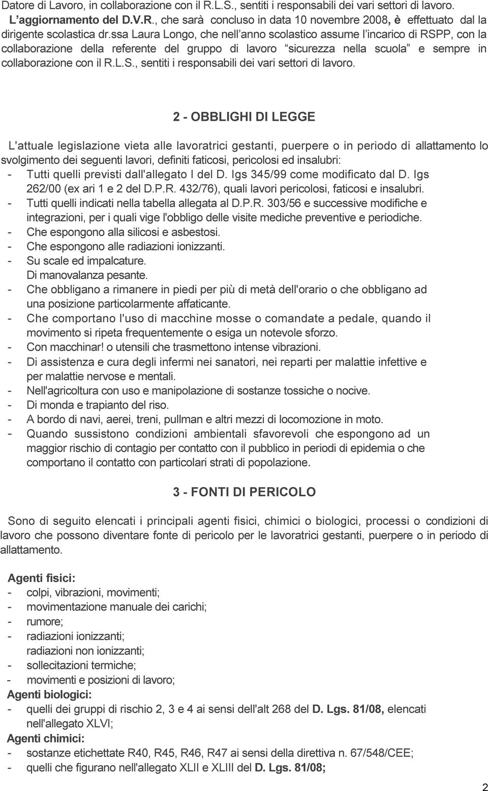 2 - OBBLIGHI DI LEGGE L'attuale legislazione vieta alle lavoratrici gestanti, puerpere o in periodo di allattamento lo svolgimento dei seguenti lavori, definiti faticosi, pericolosi ed insalubri: -