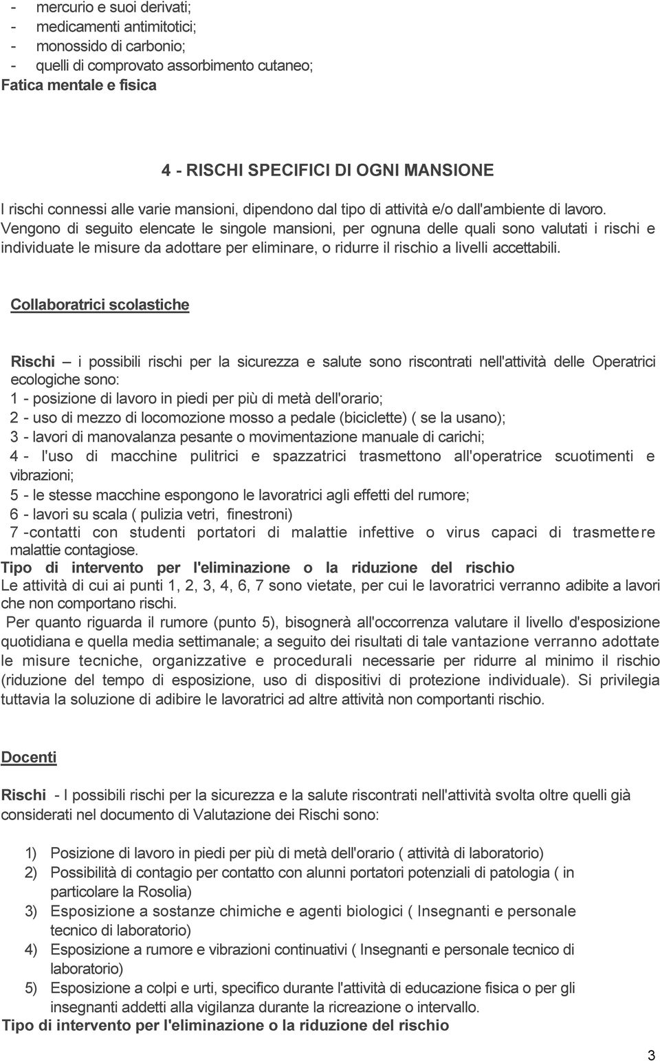 Vengono di seguito elencate le singole mansioni, per ognuna delle quali sono valutati i rischi e individuate le misure da adottare per eliminare, o ridurre il rischio a livelli accettabili.