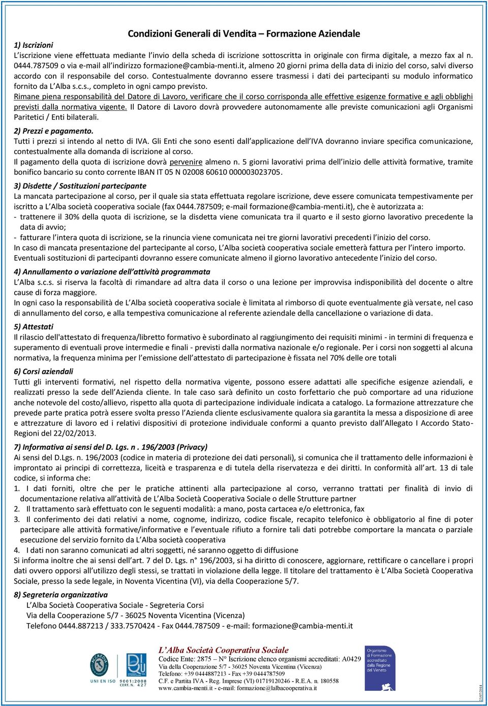 Contestualmente dovranno essere trasmessi i dati dei partecipanti su modulo informatico fornito da L Alba s.c.s., completo in ogni campo previsto.