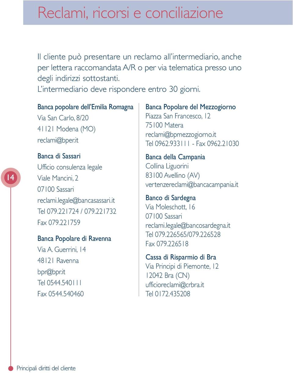 it Banca di Sassari Ufficio consulenza legale Viale Mancini, 2 07100 Sassari reclami.legale@bancasassari.it Tel 079.221724 / 079.221732 Fax 079.221759 Banca Popolare di Ravenna Via A.