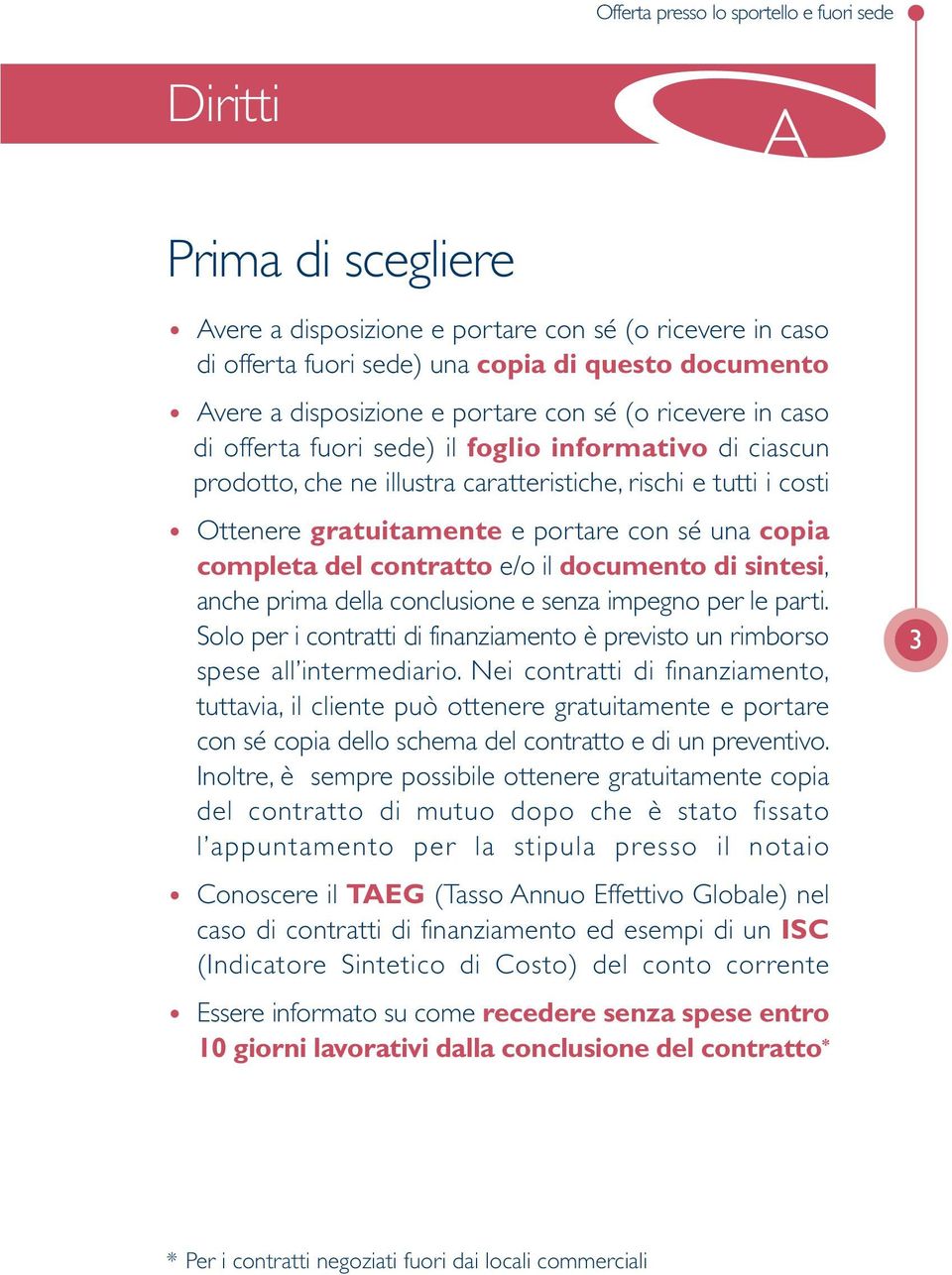 portare con sé una copia completa del contratto e/o il documento di sintesi, anche prima della conclusione e senza impegno per le parti.