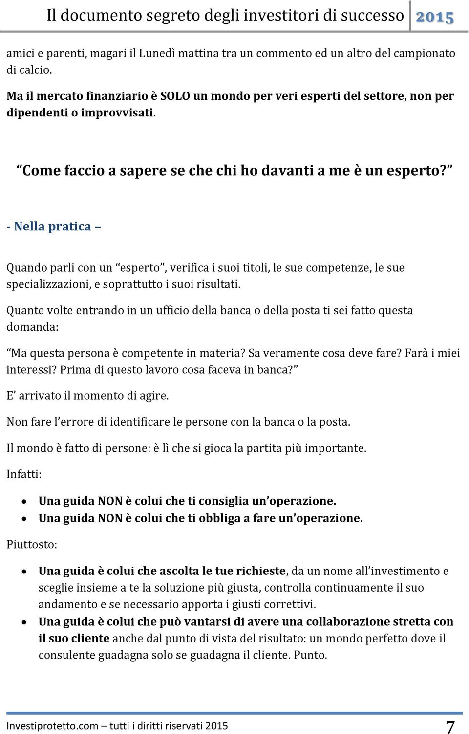 - Nella pratica Quando parli con un esperto, verifica i suoi titoli, le sue competenze, le sue specializzazioni, e soprattutto i suoi risultati.