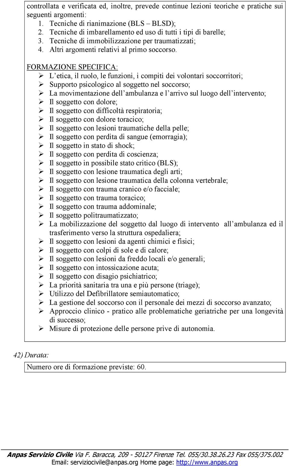 FORMAZIONE SPECIFICA: L etica, il ruolo, le funzioni, i compiti dei volontari soccorritori; Supporto psicologico al soggetto nel soccorso; La movimentazione dell ambulanza e l arrivo sul luogo dell