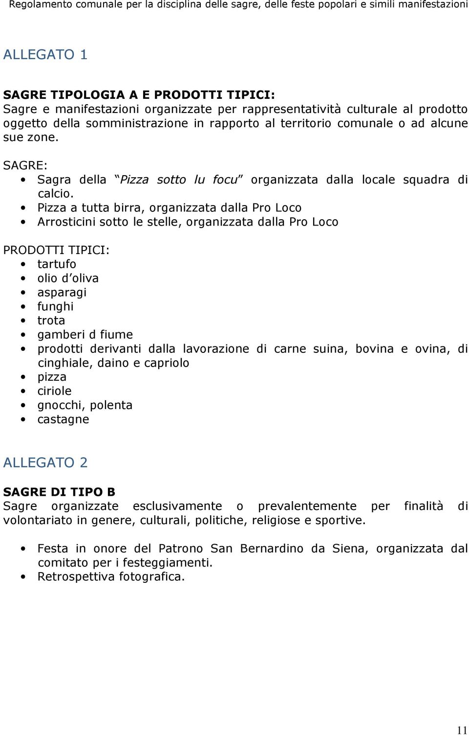 Pizza a tutta birra, organizzata dalla Pro Loco Arrosticini sotto le stelle, organizzata dalla Pro Loco PRODOTTI TIPICI: tartufo olio d oliva asparagi funghi trota gamberi d fiume prodotti derivanti