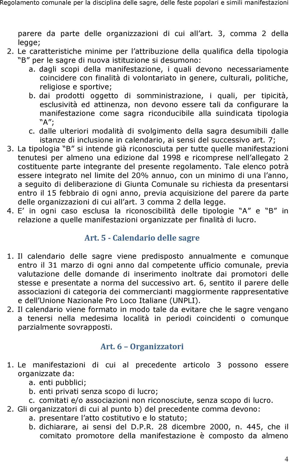 dagli scopi della manifestazione, i quali devono necessariamente coincidere con finalità di volontariato in genere, culturali, politiche, religiose e sportive; b.