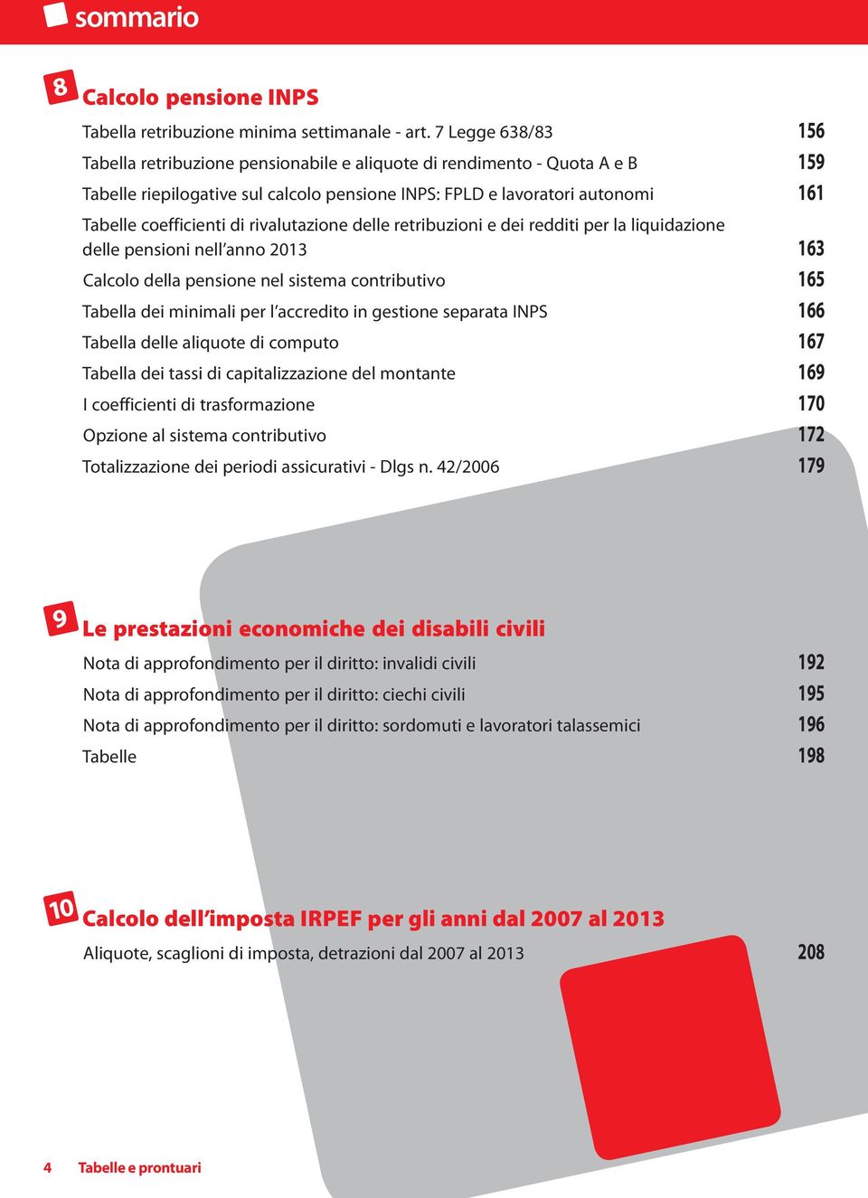 rivalutazione delle retribuzioni e dei redditi per la liquidazione delle pensioni nell anno 2013 163 Calcolo della pensione nel sistema contributivo 165 Tabella dei minimali per l accredito in