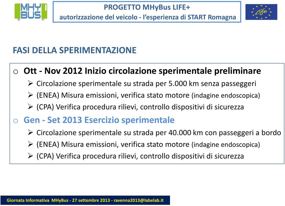 000 km senza passeggeri (ENEA) Misura emissioni, verifica stato motore (indagine endoscopica) (CPA) Verifica procedura rilievi, controllo dispositivi di sicurezza