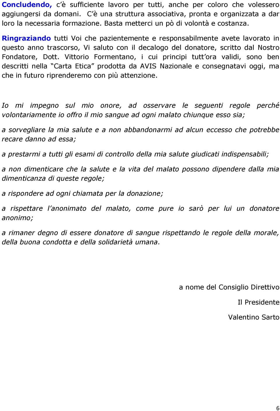 Ringraziando tutti Voi che pazientemente e responsabilmente avete lavorato in questo anno trascorso, Vi saluto con il decalogo del donatore, scritto dal Nostro Fondatore, Dott.