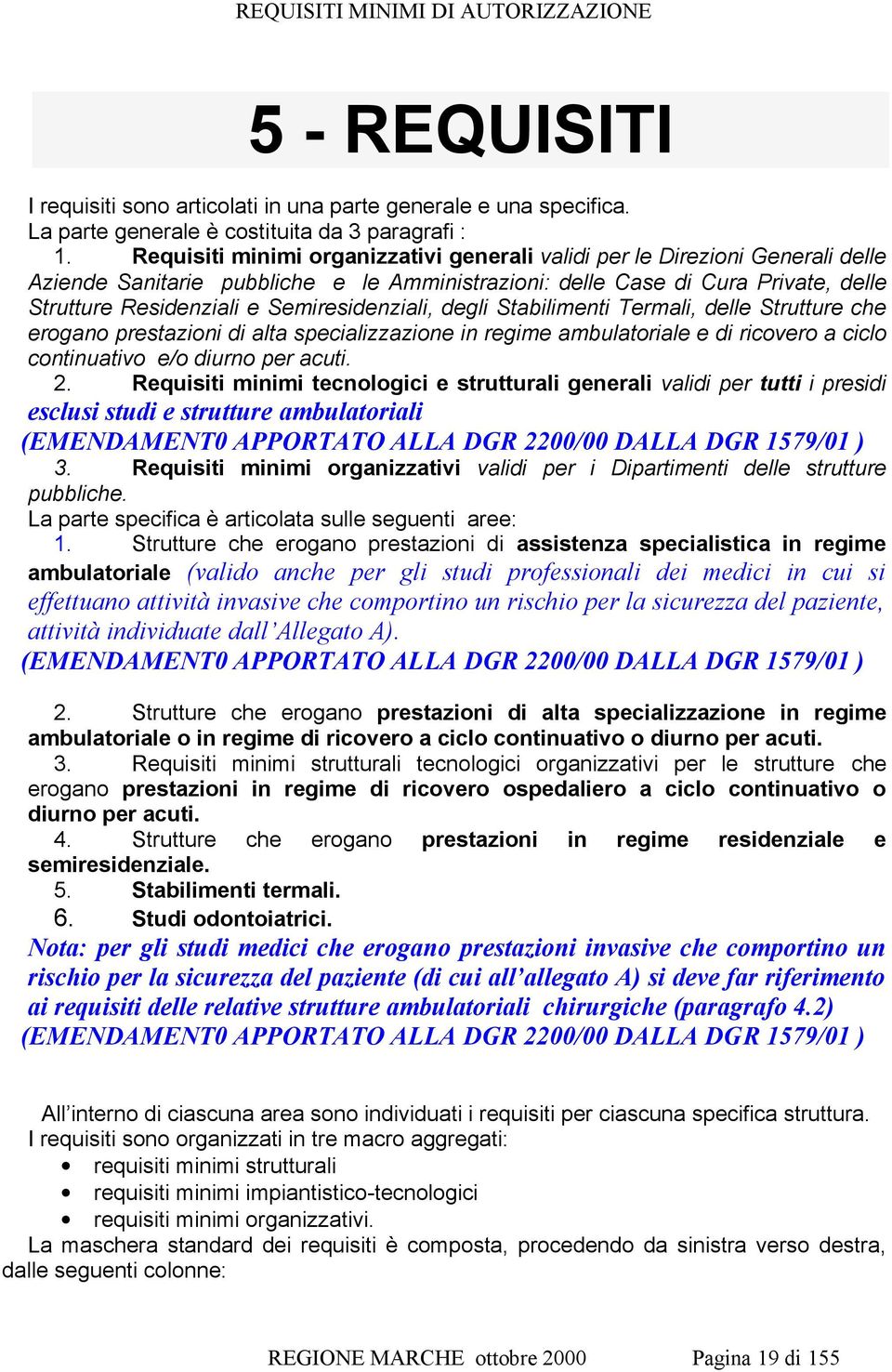 Semiresidenziali, degli Stabilimenti Termali, delle Strutture che erogano prestazioni di alta specializzazione in regime ambulatoriale e di ricovero a ciclo continuativo e/o diurno per acuti. 2.