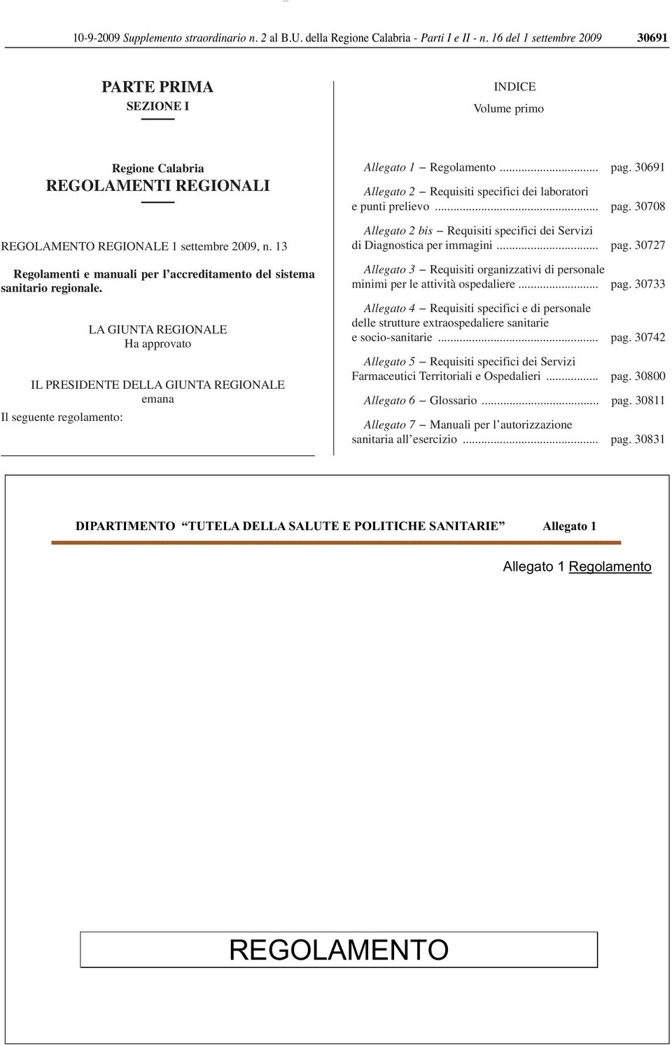 13 Regolamenti e manuali per l accreditamento del sistema sanitario regionale LA GIUNTA REGIONALE Ha approvato IL PRESIDENTE DELLA GIUNTA REGIONALE emana Il seguente regolamento: Allegato 1