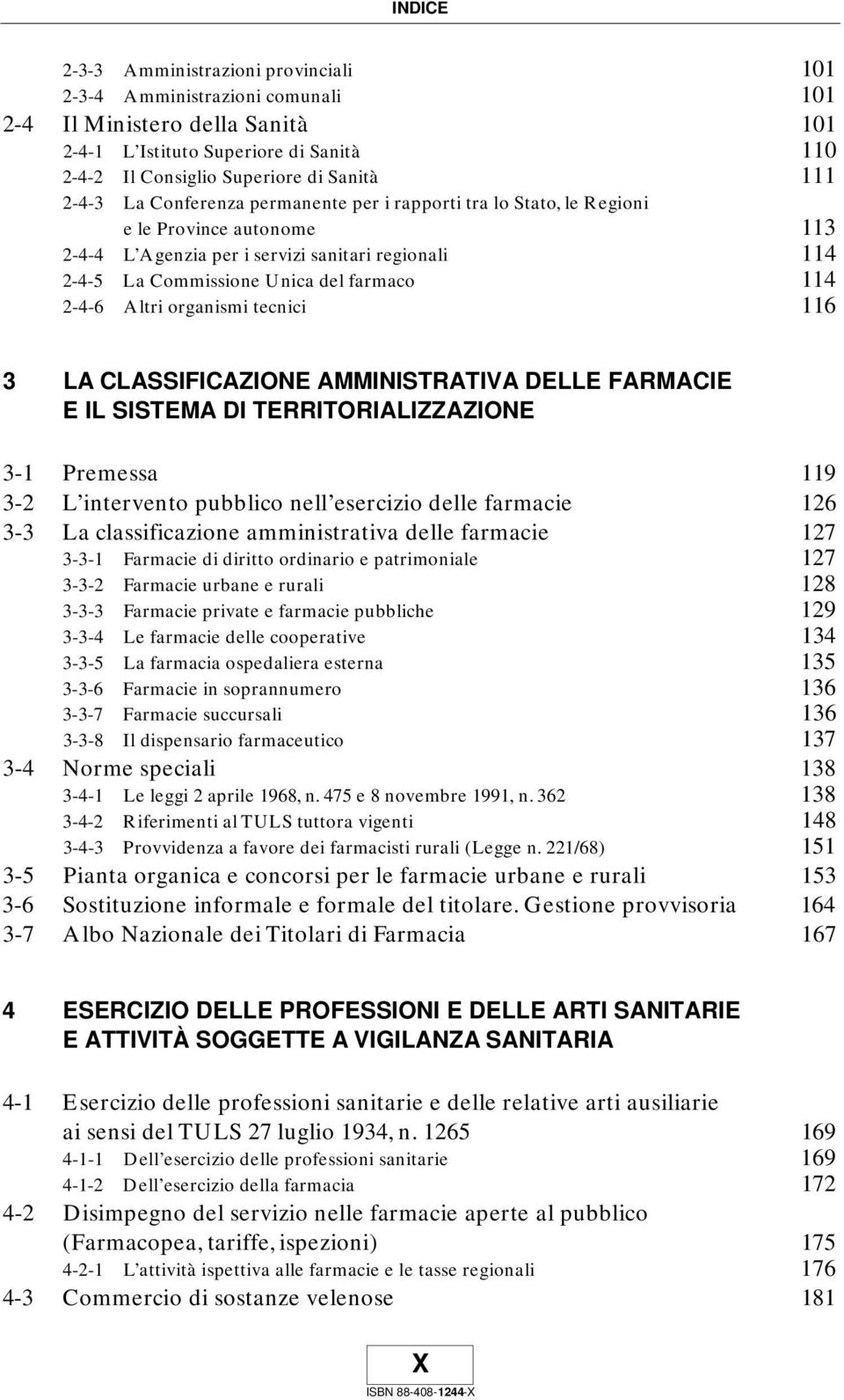 organismi tecnici 116 3 LA CLASSIFICAZIONE AMMINISTRATIVA DELLE FARMACIE E IL SISTEMA DI TERRITORIALIZZAZIONE 3-1 Premessa 119 3-2 L intervento pubblico nell esercizio delle farmacie 126 3-3 La