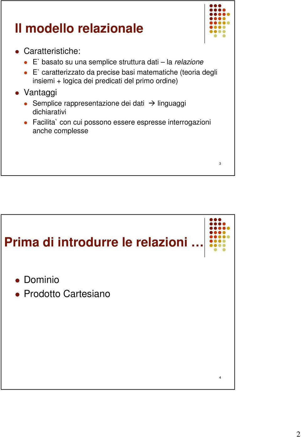 ordine) Vantaggi Semplice rappresentazione dei dati linguaggi dichiarativi Facilita` con cui possono