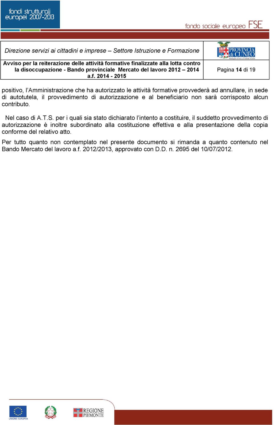 per i quali sia stato dichiarato l intento a costituire, il suddetto provvedimento di autorizzazione è inoltre subordinato alla costituzione effettiva e alla