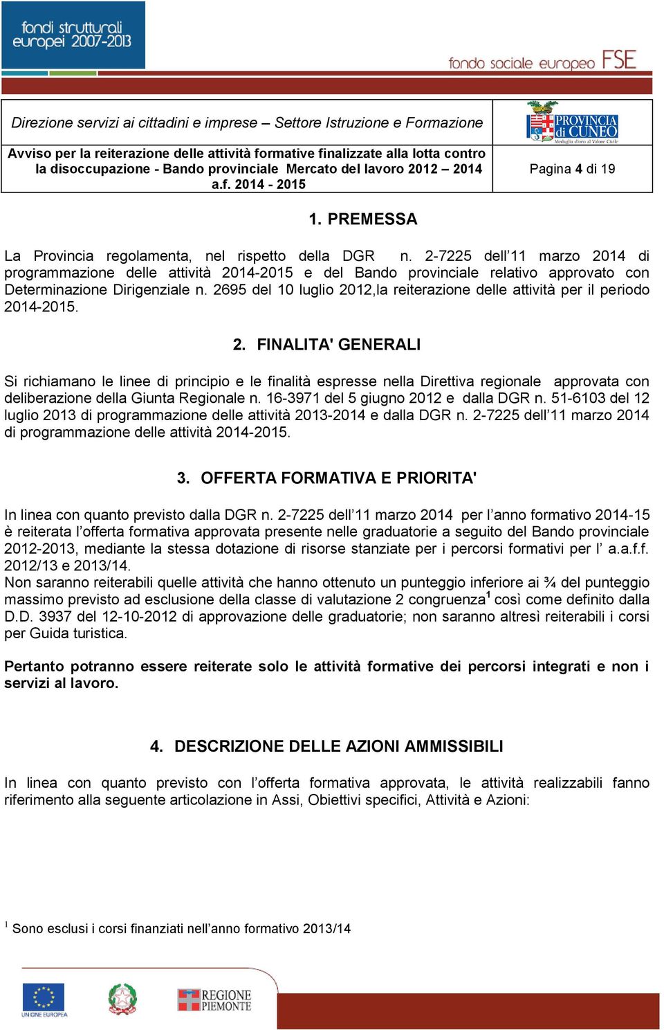 2695 del 10 luglio 2012,la reiterazione delle attività per il periodo 2014-2015. 2. FINALITA' GENERALI Si richiamano le linee di principio e le finalità espresse nella Direttiva regionale approvata con deliberazione della Giunta Regionale n.