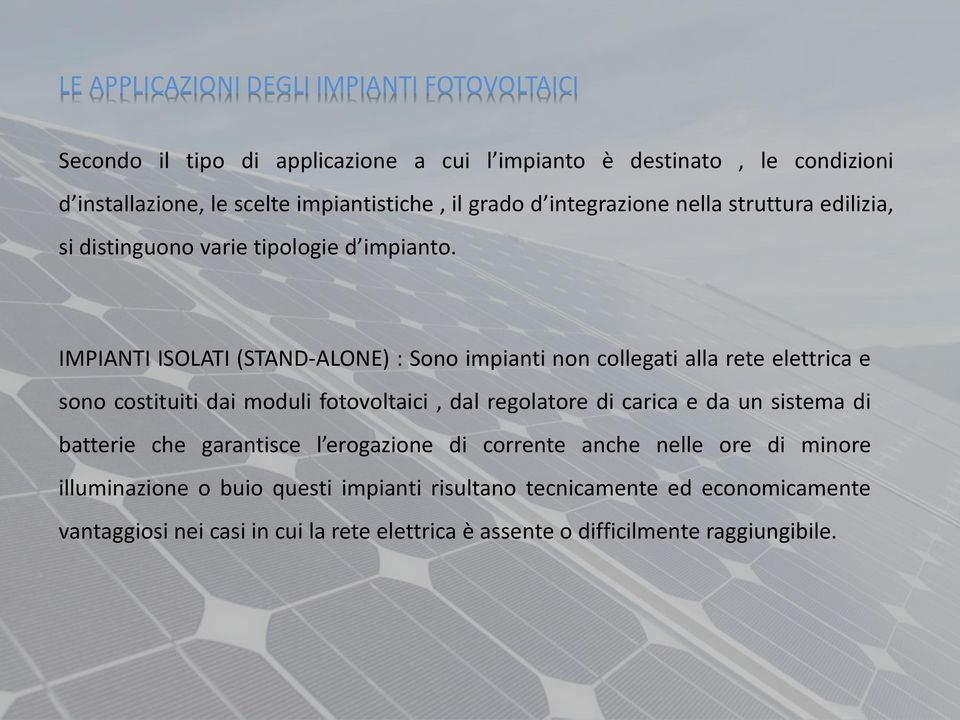 IMPIANTI ISOLATI (STAND-ALONE) : Sono impianti non collegati alla rete elettrica e sono costituiti dai moduli fotovoltaici, dal regolatore di carica e da un sistema