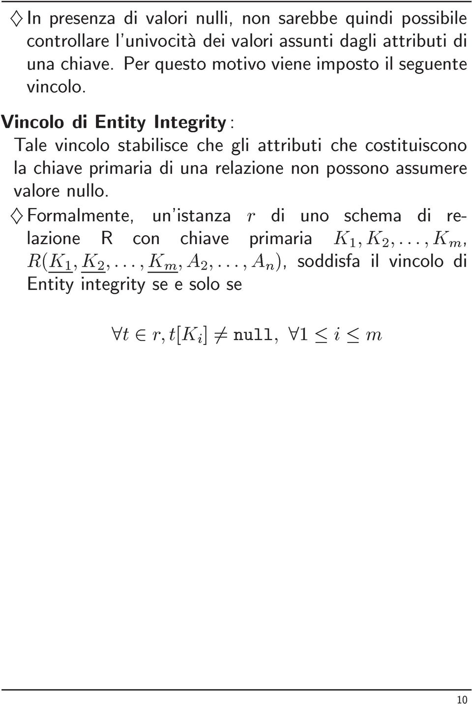 Vincolo di Entity Integrity : Tale vincolo stabilisce che gli attributi che costituiscono la chiave primaria di una relazione non possono