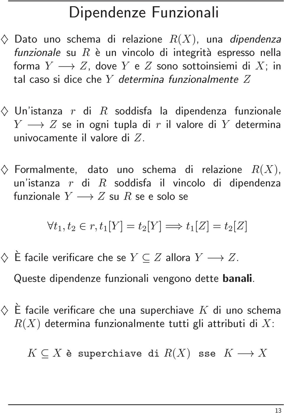 Z se in ogni tupla di r il valore di Y determina univocamente il valore di Z. } Formalmente, dato uno schema di relazione R(X), un'istanza r di R soddisfa il vincolo di dipendenza funzionale Y,!