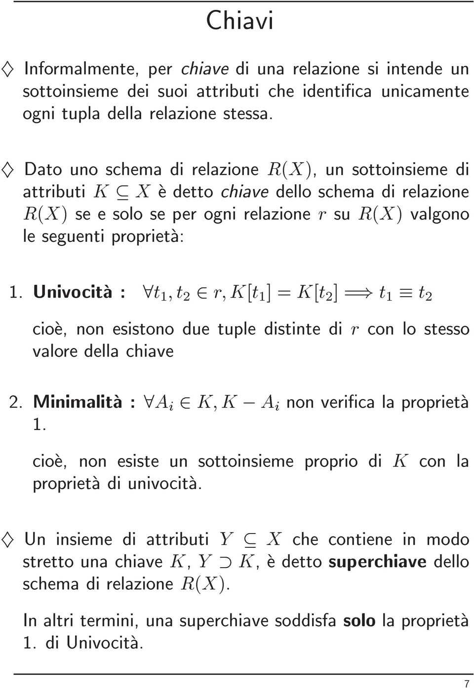 Univocita : 8t 1 ;t 2 2 r;k[t 1 ]=K[t 2 ]=) t 1 t 2 cioe, non esistono due tuple distinte di r con lo stesso valore della chiave 2. Minimalita : 8A i 2 K; K, A i non verica la proprieta 1.