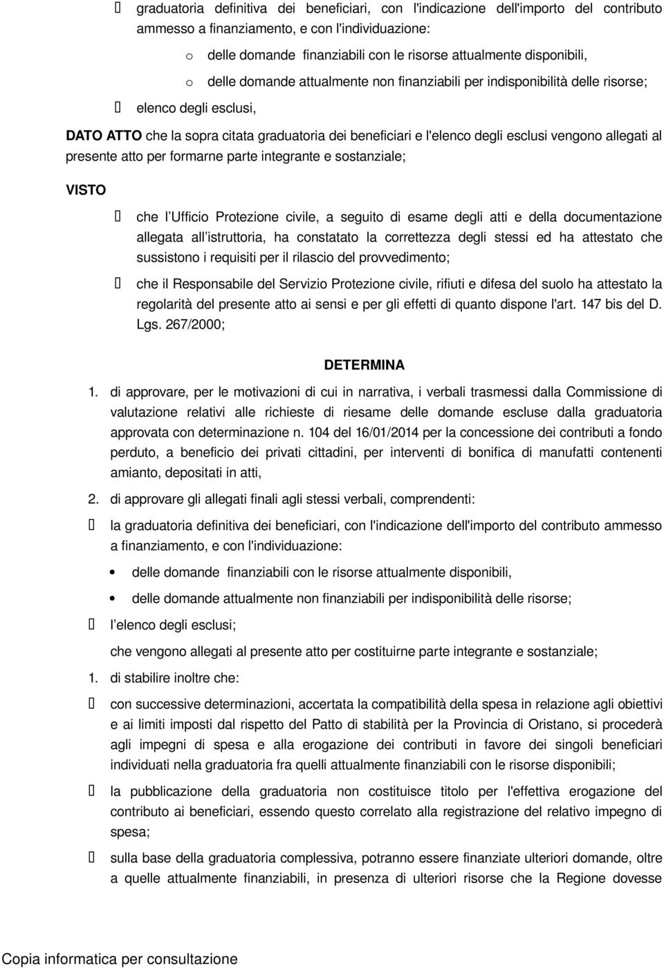 vengono allegati al presente atto per formarne parte integrante e sostanziale; VISTO che l Ufficio Protezione civile, a seguito di esame degli atti e della documentazione allegata all istruttoria, ha