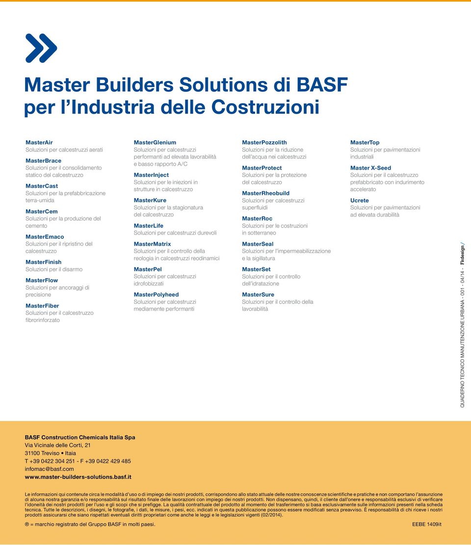 precisione MasterFiber Soluzioni per il calcestruzzo fibrorinforzato MasterGlenium performanti ad elevata lavorabilità e basso rapporto A/C MasterInject Soluzioni per le iniezioni in strutture in