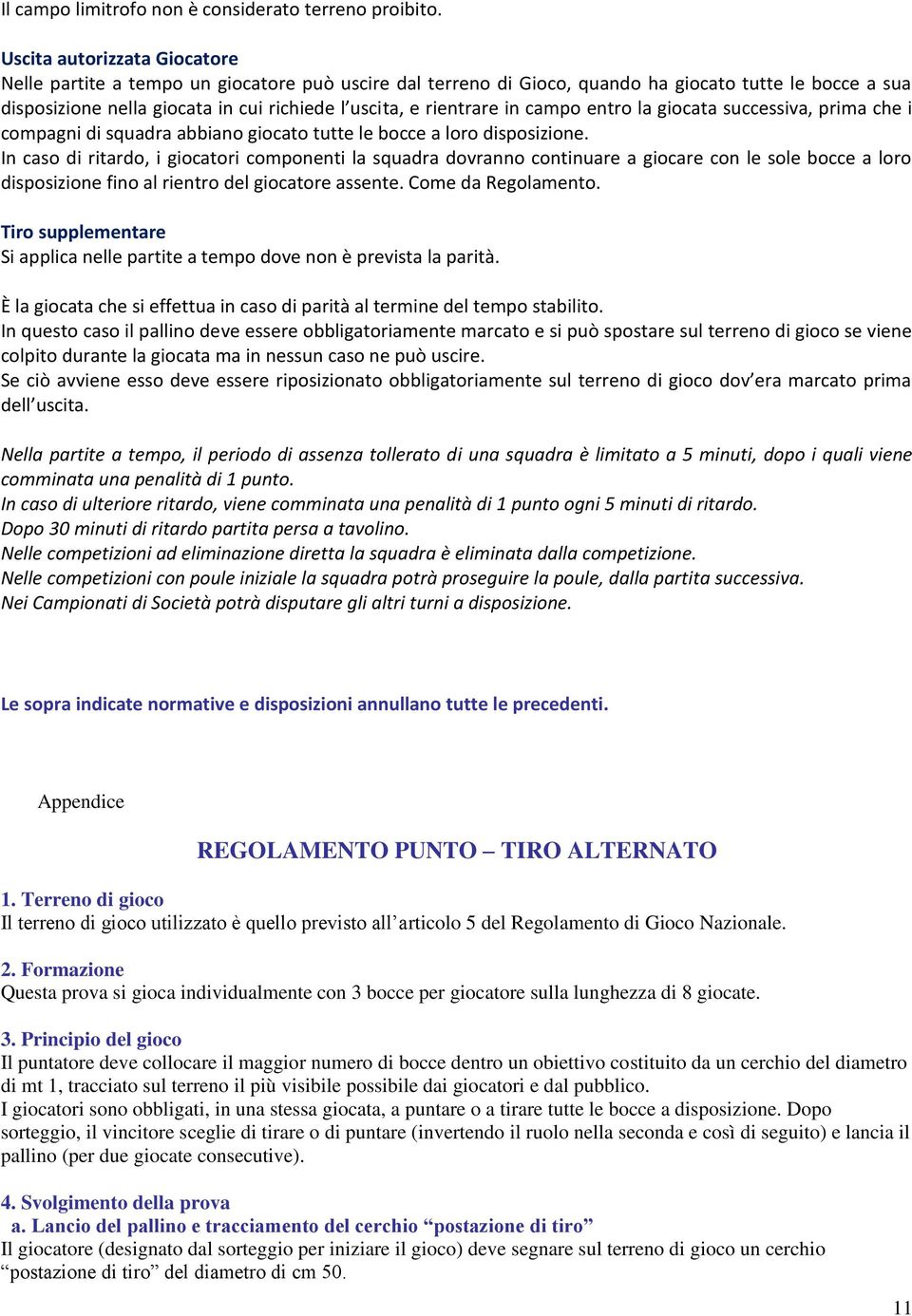 rientrare in campo entro la giocata successiva, prima che i compagni di squadra abbiano giocato tutte le bocce a loro disposizione.