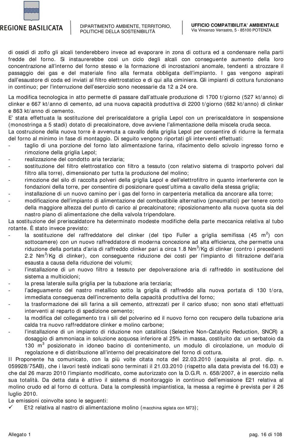 dei gas e del materiale fino alla fermata obbligata dell impianto. I gas vengono aspirati dall esaustore di coda ed inviati al filtro elettrostatico e di qui alla ciminiera.