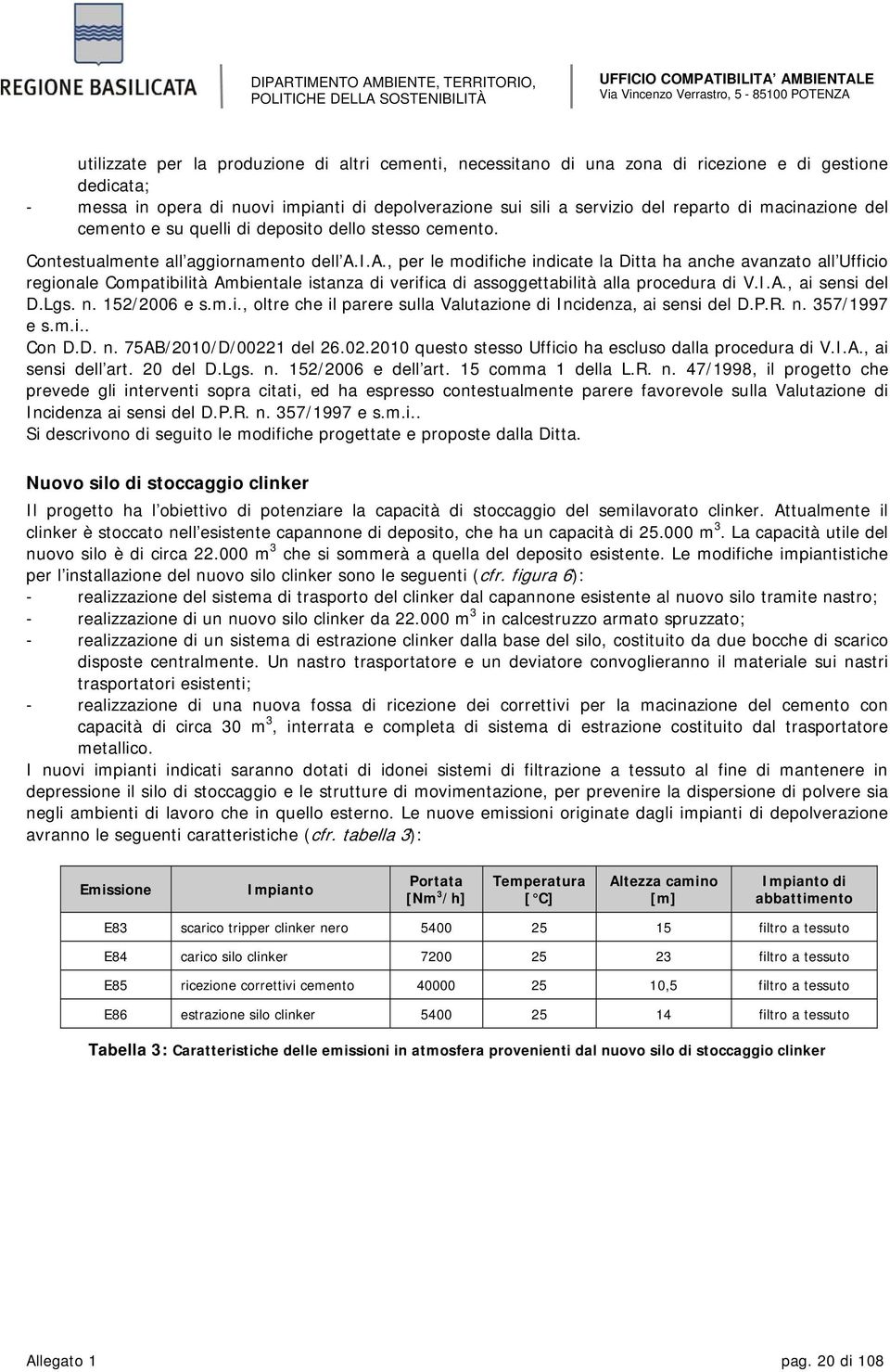 I.A., per le modifiche indicate la Ditta ha anche avanzato all Ufficio regionale Compatibilità Ambientale istanza di verifica di assoggettabilità alla procedura di V.I.A., ai sensi del D.Lgs. n.