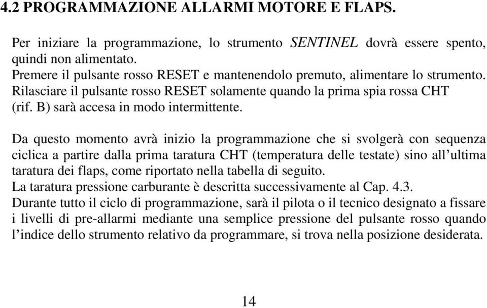 Da questo momento avrà inizio la programmazione che si svolgerà con sequenza ciclica a partire dalla prima taratura CHT (temperatura delle testate) sino all ultima taratura dei flaps, come riportato