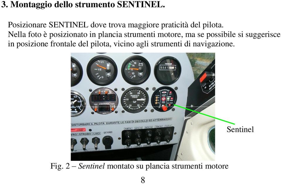 Nella foto è posizionato in plancia strumenti motore, ma se possibile si