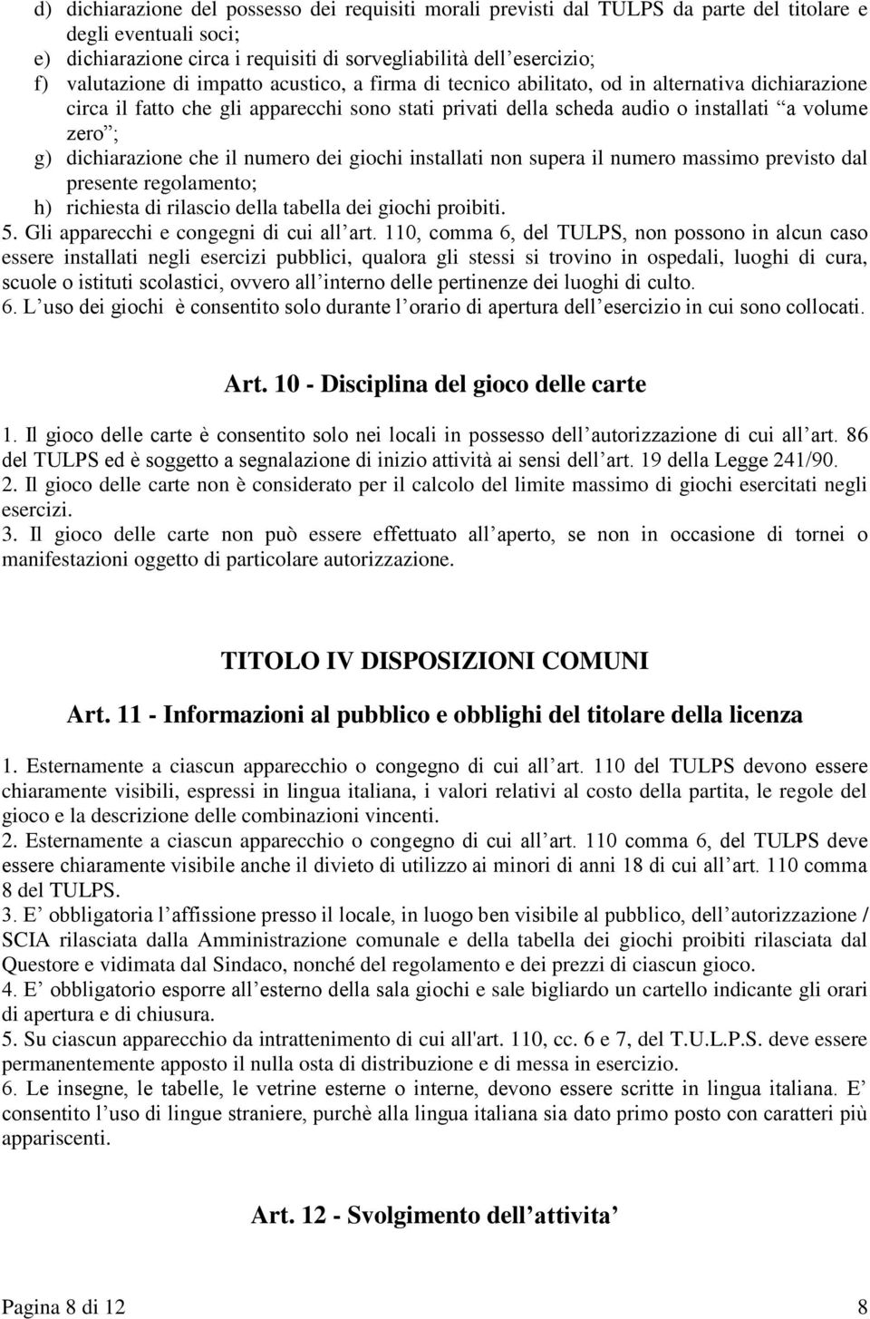 dichiarazione che il numero dei giochi installati non supera il numero massimo previsto dal presente regolamento; h) richiesta di rilascio della tabella dei giochi proibiti. 5.