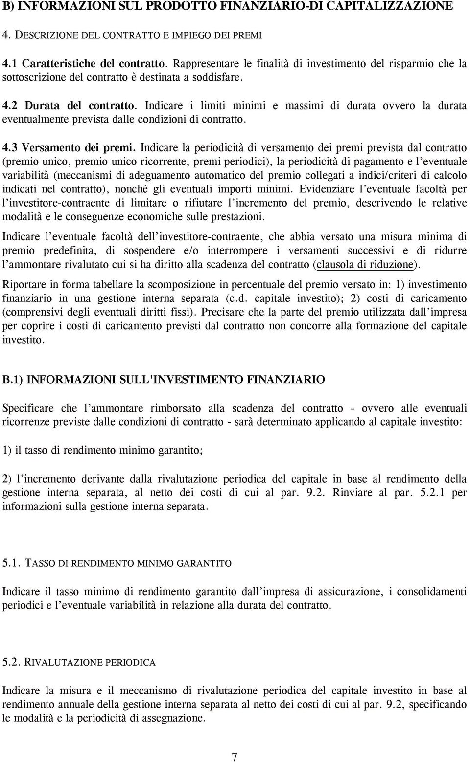 Indicare i limiti minimi e massimi di durata ovvero la durata eventualmente prevista dalle condizioni di contratto. 4.3 Versamento dei premi.