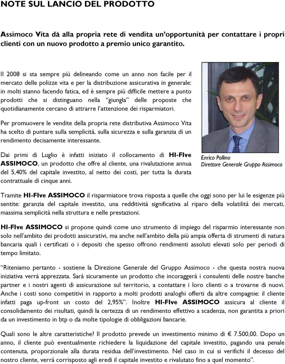 difficile mettere a punto prodotti che si distinguano nella giungla delle proposte che quotidianamente cercano di attrarre l attenzione dei risparmiatori.