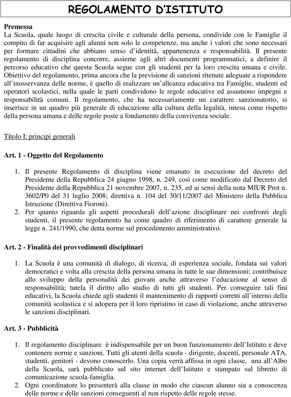 Il presente regolamento di disciplina concorre, assieme agli altri documenti programmatici, a definire il percorso educativo che questa Scuola segue con gli studenti per la loro crescita umana e