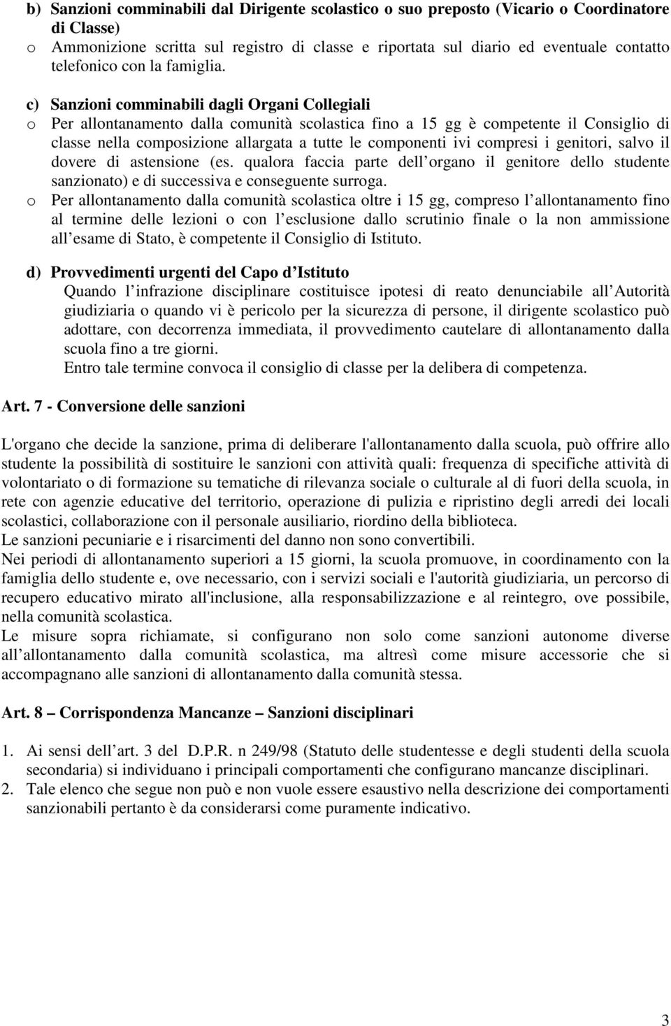 c) Sanzioni comminabili dagli Organi Collegiali o Per allontanamento dalla comunità scolastica fino a 15 gg è competente il Consiglio di classe nella composizione allargata a tutte le componenti ivi